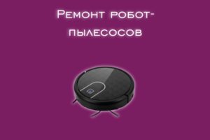 Мы производим ремонт робот - пылесосов всех производителей и мод